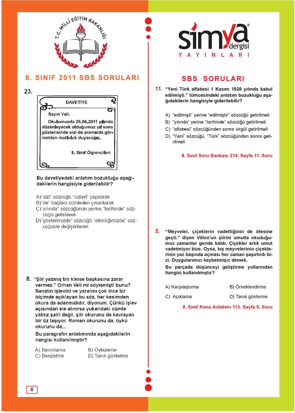 8. Sýnýf Soru Bankasý 214. Sayfa 11. Soru 5. Meyveler, çiçeklerin vadettiðinin de ötesine geçti. diyen Villon un þiirini umutla okuduðumuz zamanlar geride kaldý. Çiçekler artýk umut vadetmiyor bize.