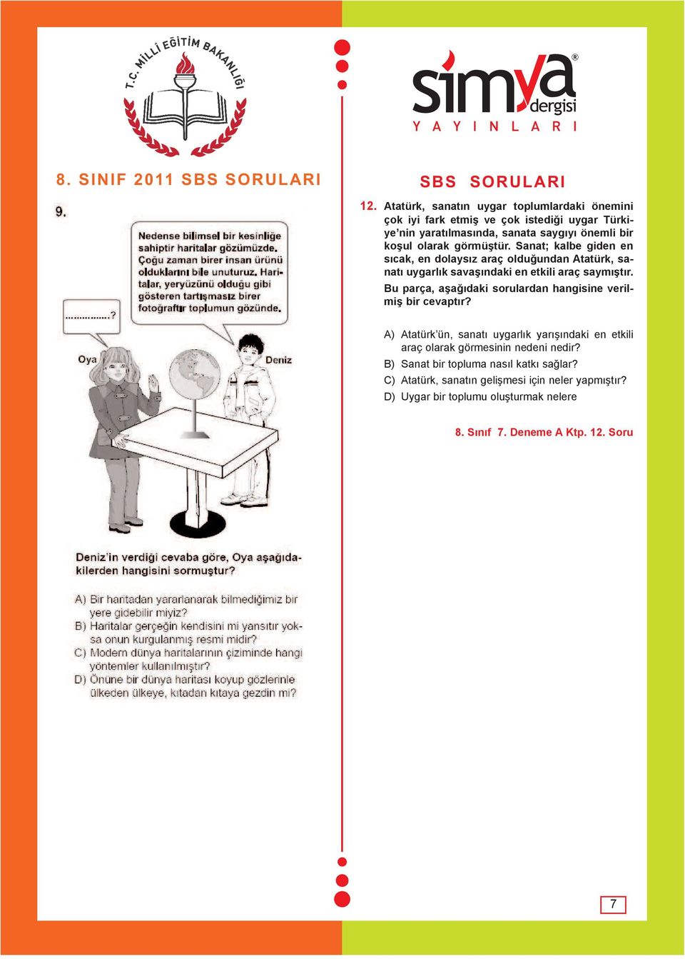 Bu parça, aþaðýdaki sorulardan hangisine verilmiþ bir cevaptýr? A) Atatürk ün, sanatý uygarlýk yarýþýndaki en etkili araç olarak görmesinin nedeni nedir?