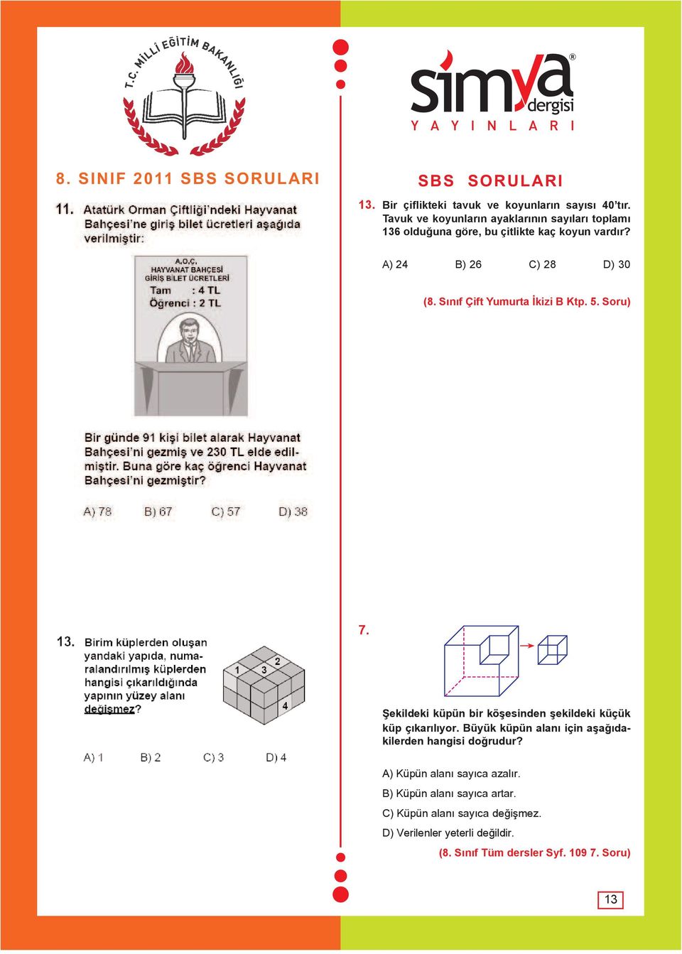 Sýnýf Çift Yumurta Ýkizi B Ktp. 5. Soru) 7. Þekildeki küpün bir köþesinden þekildeki küçük küp çýkarýlýyor.