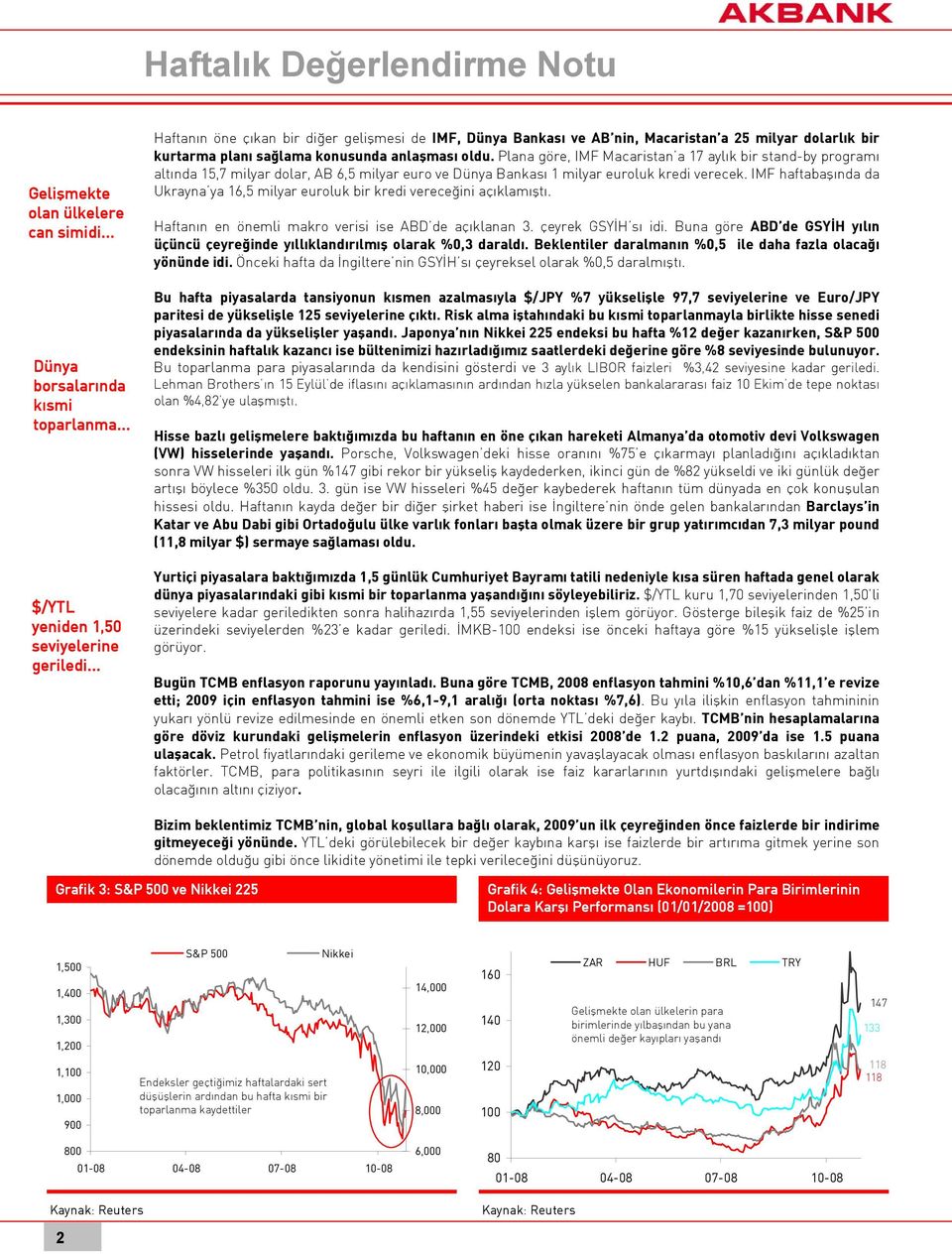 Plana göre, IMF Macaristan a 17 aylık bir stand-by programı altında 15,7 milyar dolar, AB 6,5 milyar euro ve Dünya Bankası 1 milyar euroluk kredi verecek.