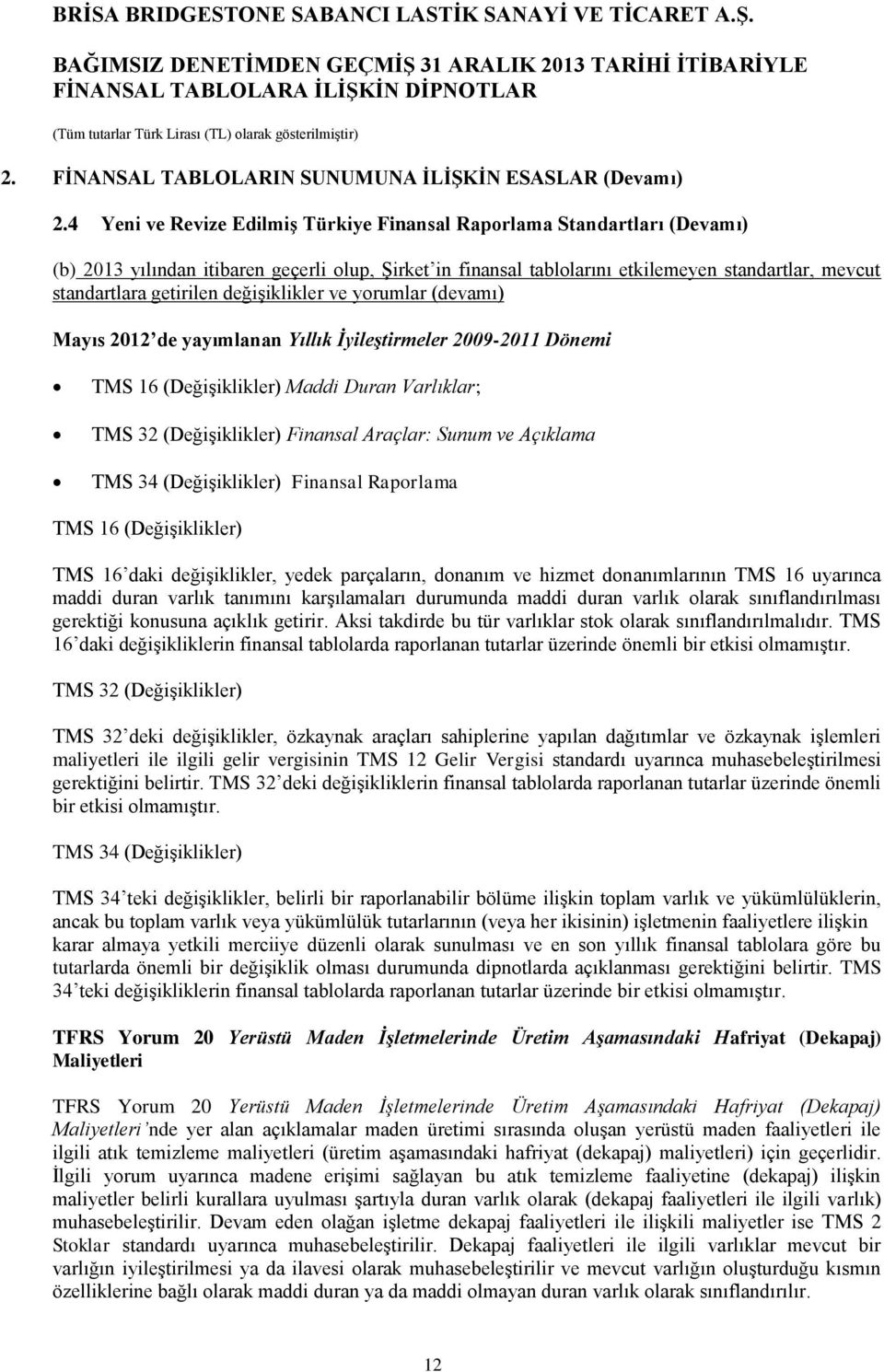 getirilen değişiklikler ve yorumlar (devamı) Mayıs 2012 de yayımlanan Yıllık İyileştirmeler 2009-2011 Dönemi TMS 16 (Değişiklikler) Maddi Duran Varlıklar; TMS 32 (Değişiklikler) Finansal Araçlar: