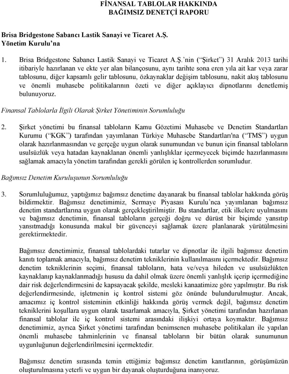 nin ( Şirket ) 31 Aralık 2013 tarihi itibariyle hazırlanan ve ekte yer alan bilançosunu, aynı tarihte sona eren yıla ait kar veya zarar tablosunu, diğer kapsamlı gelir tablosunu, özkaynaklar değişim