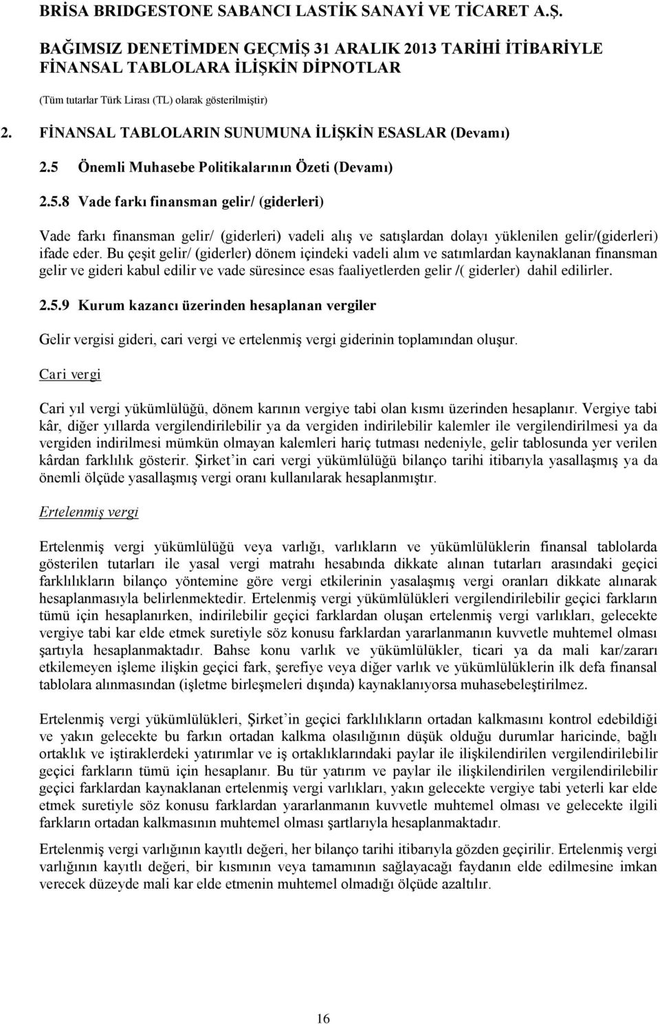 8 Vade farkı finansman gelir/ (giderleri) Vade farkı finansman gelir/ (giderleri) vadeli alış ve satışlardan dolayı yüklenilen gelir/(giderleri) ifade eder.