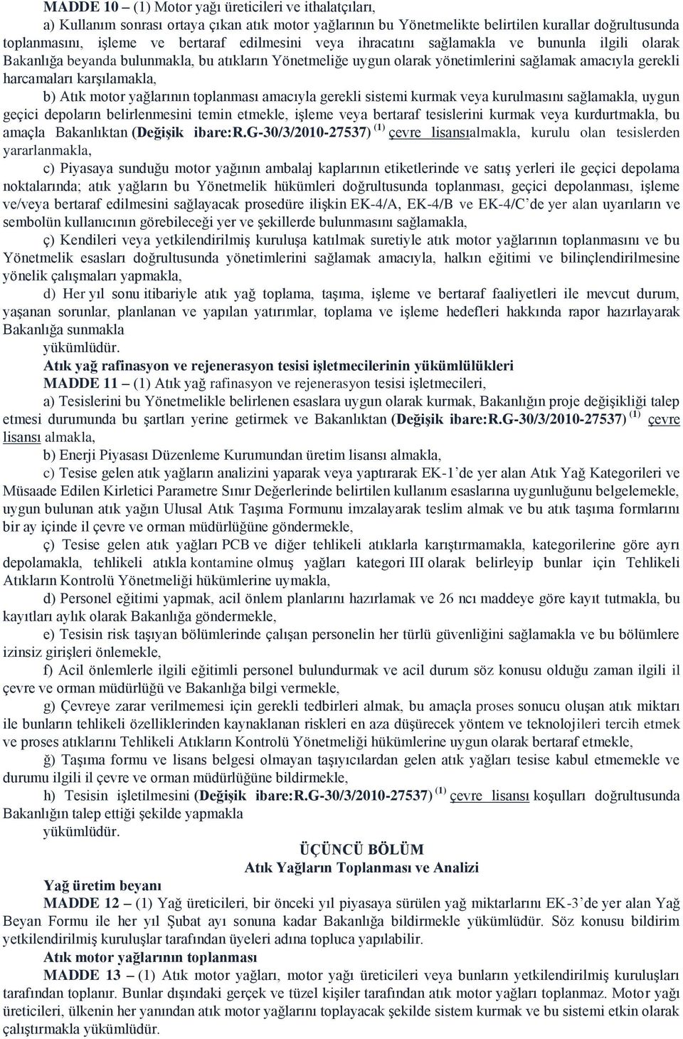 Atık motor yağlarının toplanması amacıyla gerekli sistemi kurmak veya kurulmasını sağlamakla, uygun geçici depoların belirlenmesini temin etmekle, iģleme veya bertaraf tesislerini kurmak veya