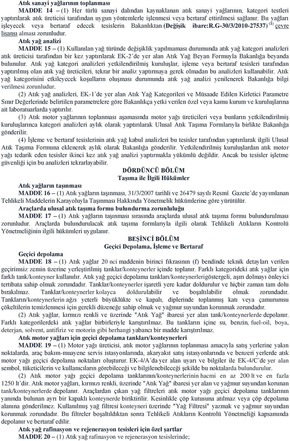 Atık yağ analizi MADDE 15 (1) Kullanılan yağ türünde değiģiklik yapılmaması durumunda atık yağ kategori analizleri atık üreticisi tarafından bir kez yaptırılarak EK-2 de yer alan Atık Yağ Beyan