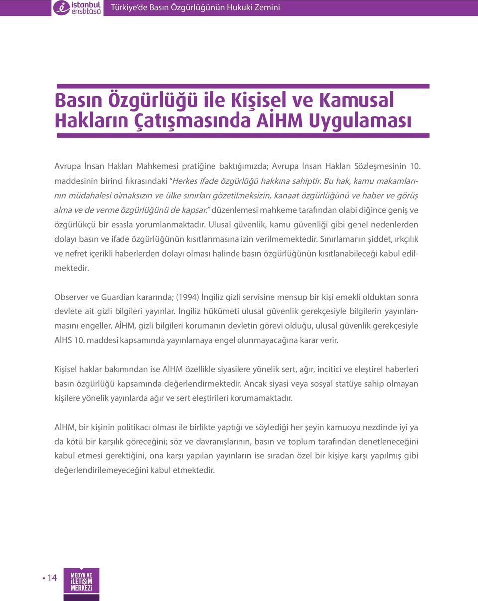 Bu hak, kamu makamlarının müdahalesi olmaksızın ve ülke sınırları gözetilmeksizin, kanaat özgürlüğünü ve haber ve görüş alma ve de verme özgürlüğünü de kapsar.