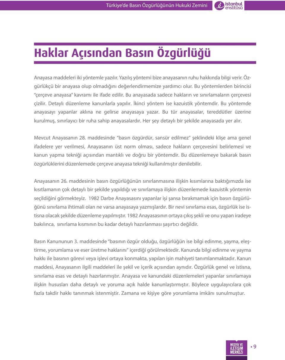 Bu anayasada sadece hakların ve sınırlamaların çerçevesi çizilir. Detaylı düzenleme kanunlarla yapılır. İkinci yöntem ise kazuistik yöntemdir.