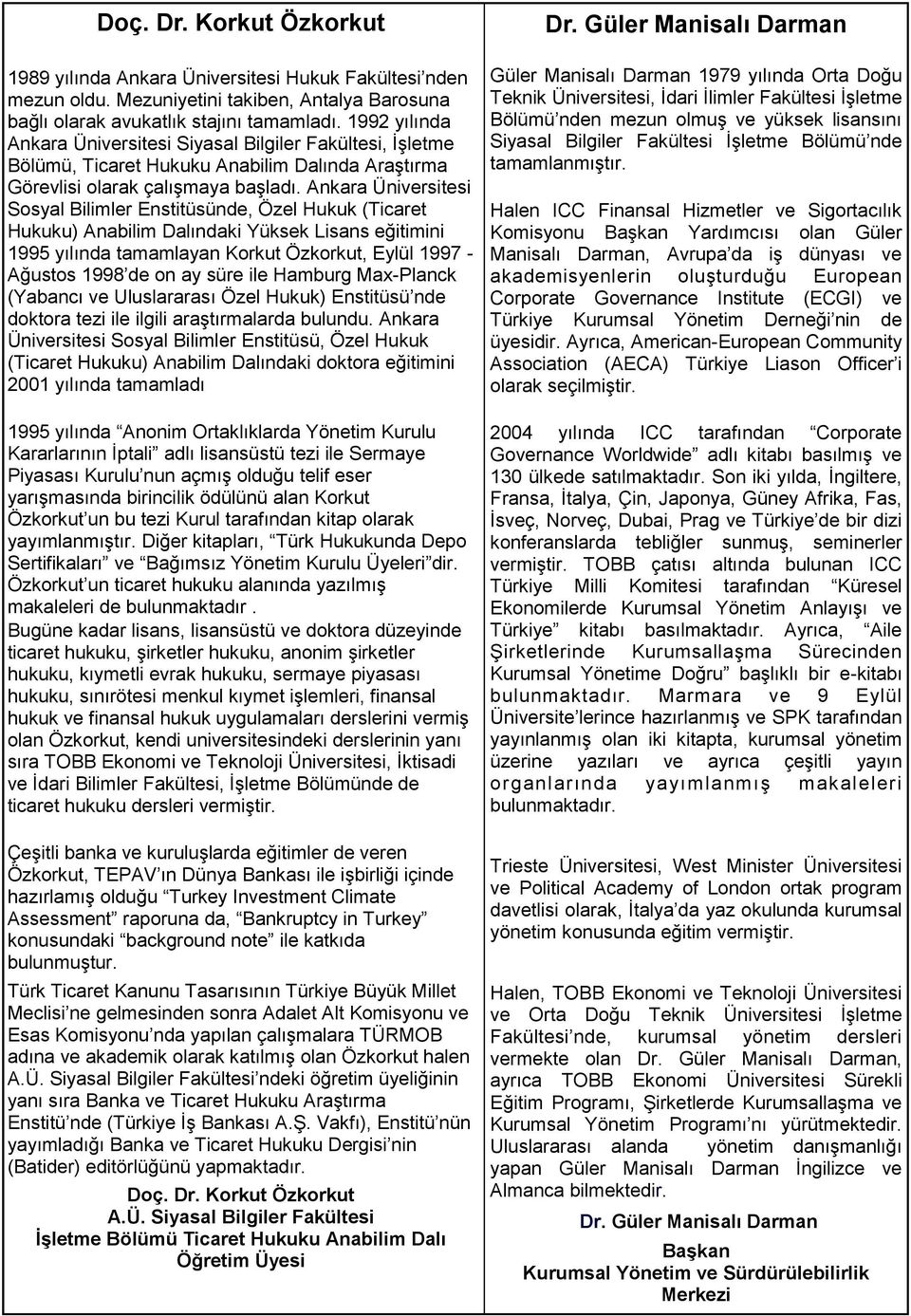 Ankara Üniversitesi Sosyal Bilimler Enstitüsünde, Özel Hukuk (Ticaret Hukuku) Anabilim Dalındaki Yüksek Lisans eğitimini 1995 yılında tamamlayan Korkut Özkorkut, Eylül 1997 - Ağustos 1998 de on ay