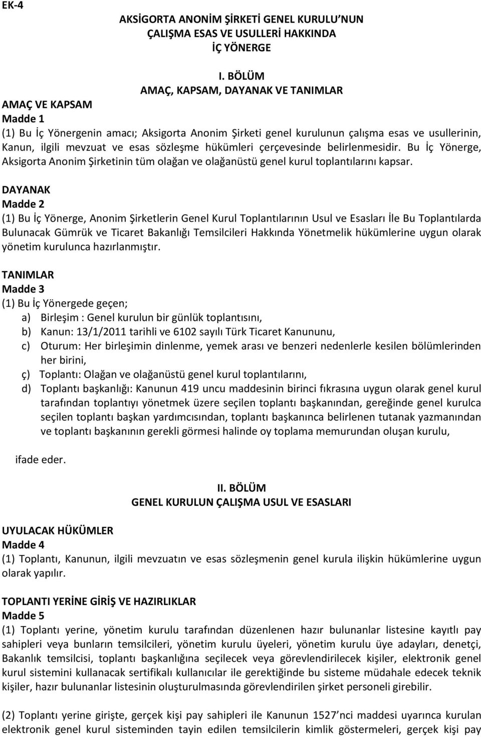 hükümleri çerçevesinde belirlenmesidir. Bu İç Yönerge, Aksigorta Anonim Şirketinin tüm olağan ve olağanüstü genel kurul toplantılarını kapsar.