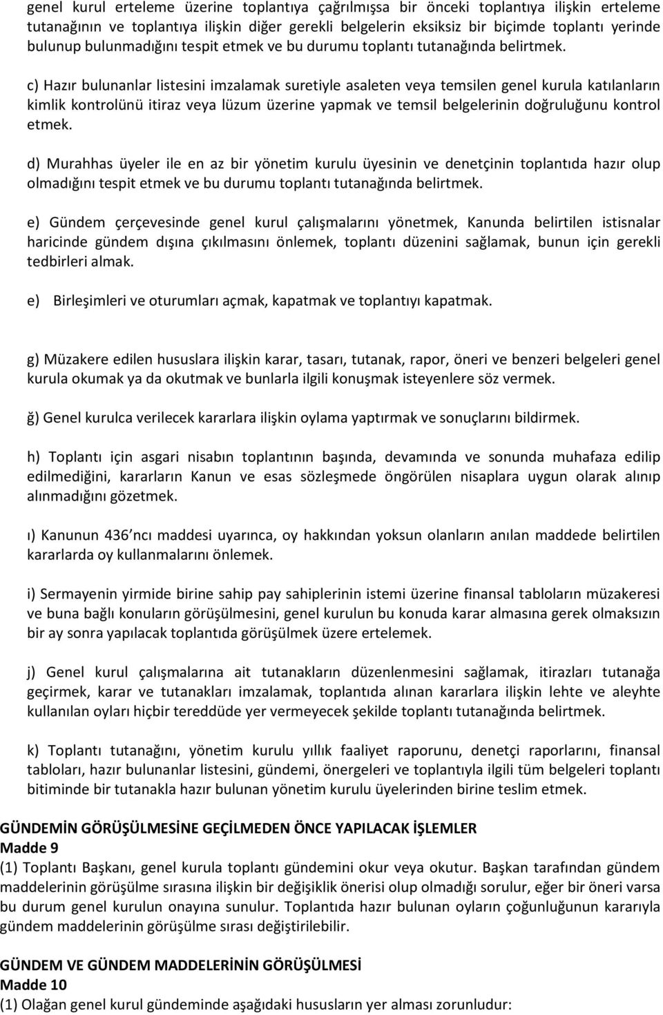 c) Hazır bulunanlar listesini imzalamak suretiyle asaleten veya temsilen genel kurula katılanların kimlik kontrolünü itiraz veya lüzum üzerine yapmak ve temsil belgelerinin doğruluğunu kontrol etmek.