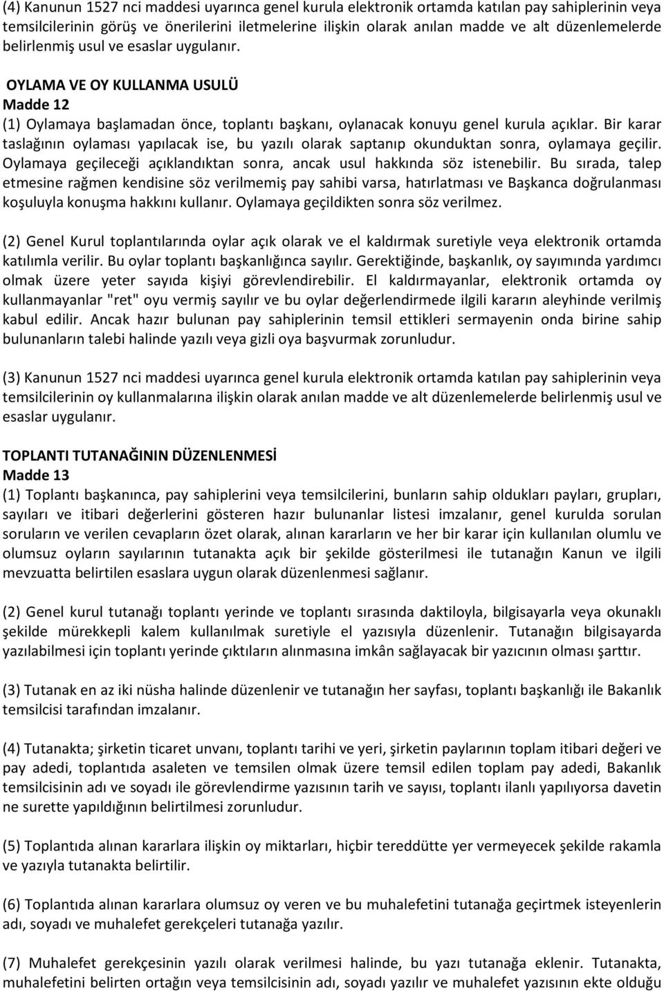 Bir karar taslağının oylaması yapılacak ise, bu yazılı olarak saptanıp okunduktan sonra, oylamaya geçilir. Oylamaya geçileceği açıklandıktan sonra, ancak usul hakkında söz istenebilir.