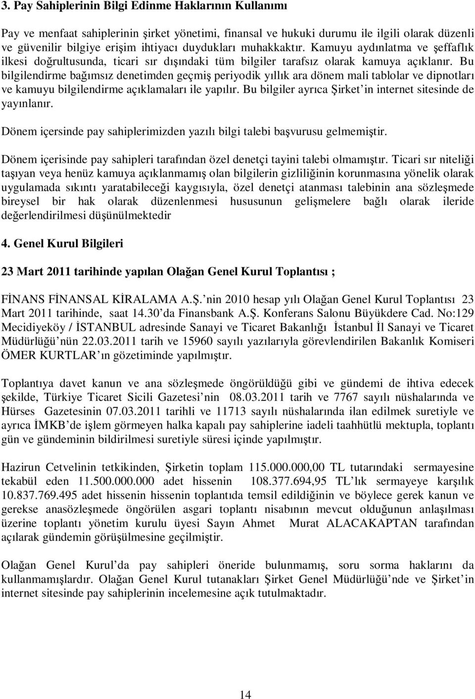 Bu bilgilendirme bağımsız denetimden geçmiş periyodik yıllık ara dönem mali tablolar ve dipnotları ve kamuyu bilgilendirme açıklamaları ile yapılır.