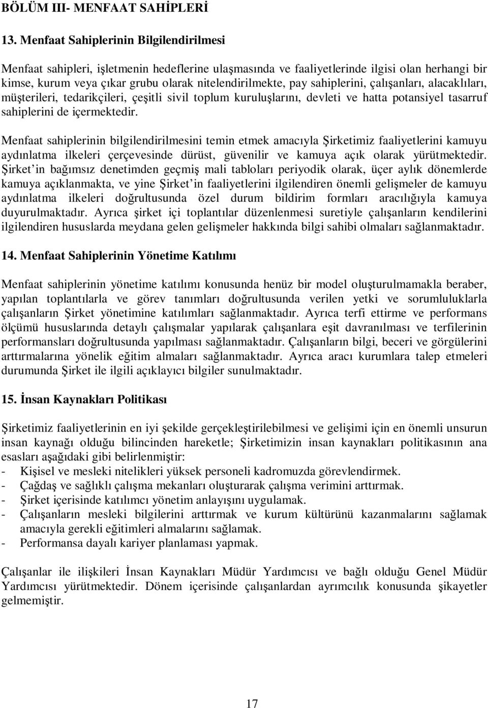 sahiplerini, çalışanları, alacaklıları, müşterileri, tedarikçileri, çeşitli sivil toplum kuruluşlarını, devleti ve hatta potansiyel tasarruf sahiplerini de içermektedir.