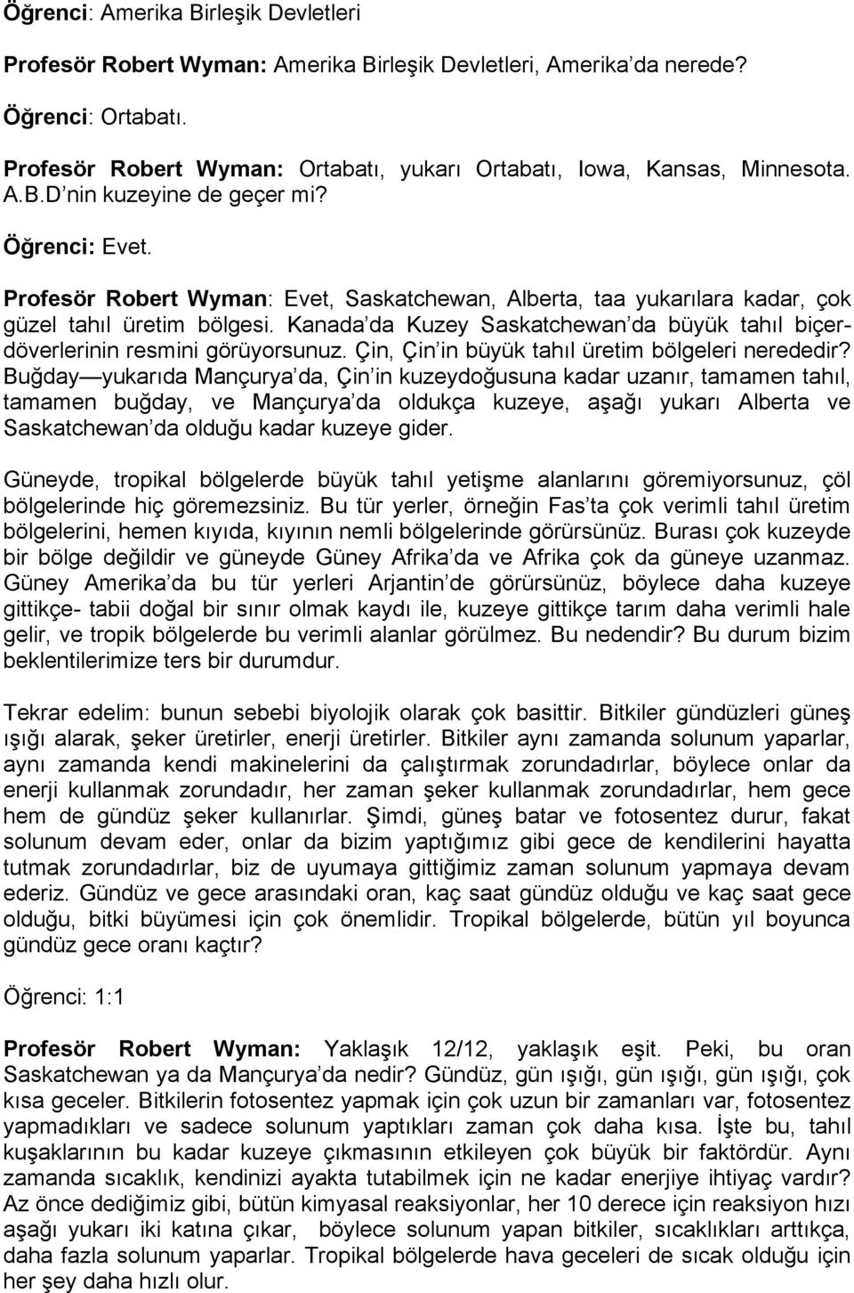 Profesör Robert Wyman: Evet, Saskatchewan, Alberta, taa yukarılara kadar, çok güzel tahıl üretim bölgesi. Kanada da Kuzey Saskatchewan da büyük tahıl biçerdöverlerinin resmini görüyorsunuz.