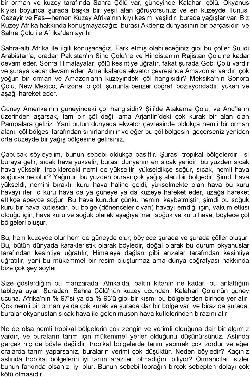 Biz Kuzey Afrika hakkında konuşmayacağız, burası Akdeniz dünyasının bir parçasıdır ve Sahra Çölü ile Afrika dan ayrılır. Sahra-altı Afrika ile ilgili konuşacağız.