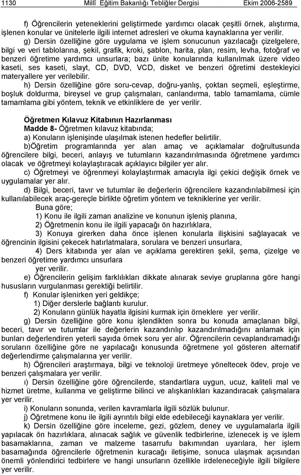 g) Dersin özelliğine göre uygulama ve işlem sonucunun yazılacağı çizelgelere, bilgi ve veri tablolarına, şekil, grafik, kroki, şablon, harita, plan, resim, levha, fotoğraf ve benzeri öğretime