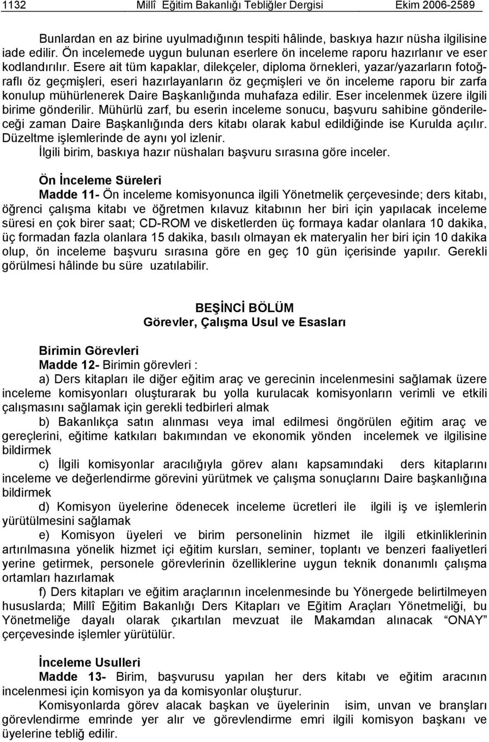 Esere ait tüm kapaklar, dilekçeler, diploma örnekleri, yazar/yazarların fotoğraflı öz geçmişleri, eseri hazırlayanların öz geçmişleri ve ön inceleme raporu bir zarfa konulup mühürlenerek Daire