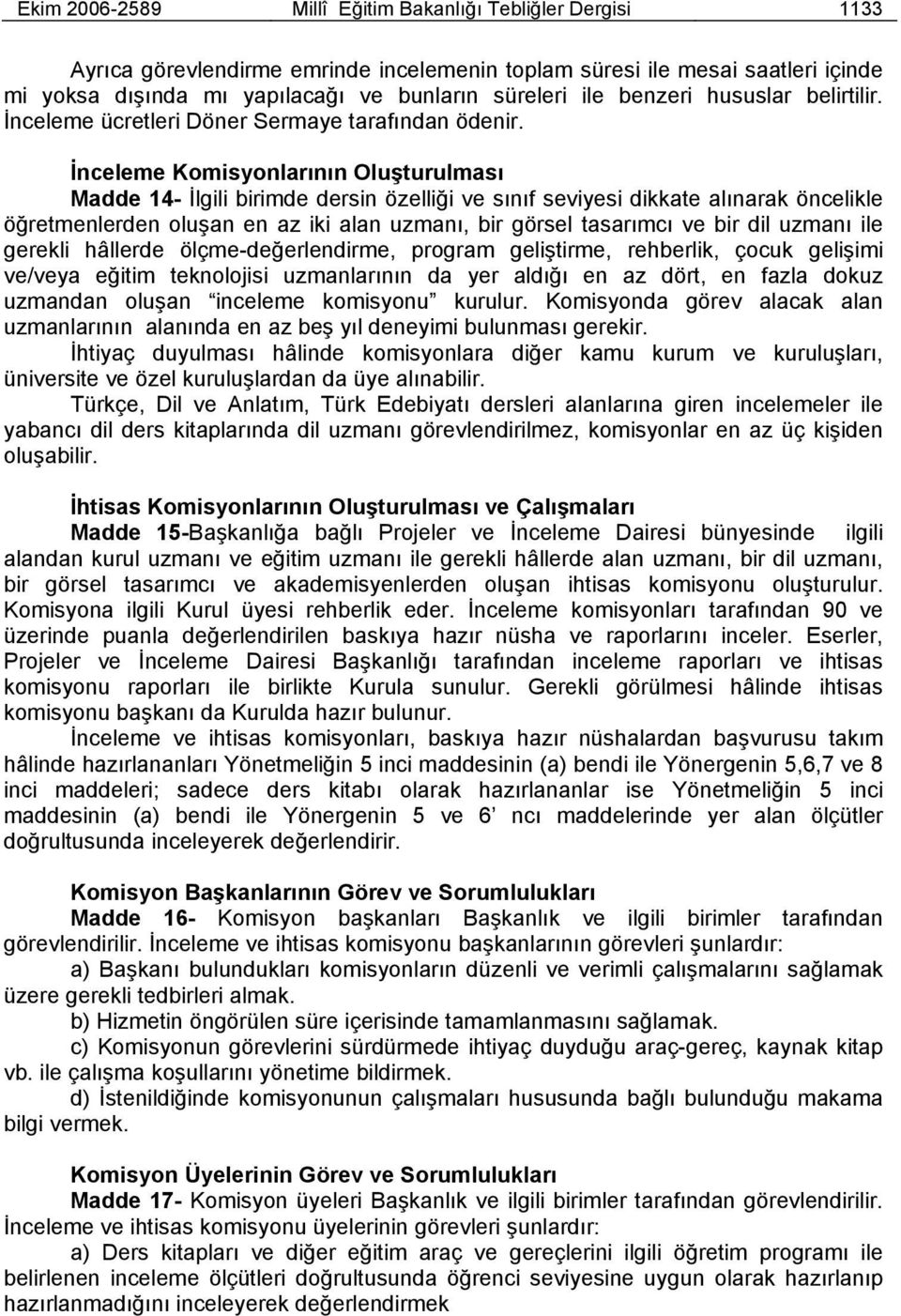 İnceleme Komisyonlarının Oluşturulması Madde 14- İlgili birimde dersin özelliği ve sınıf seviyesi dikkate alınarak öncelikle öğretmenlerden oluşan en az iki alan uzmanı, bir görsel tasarımcı ve bir