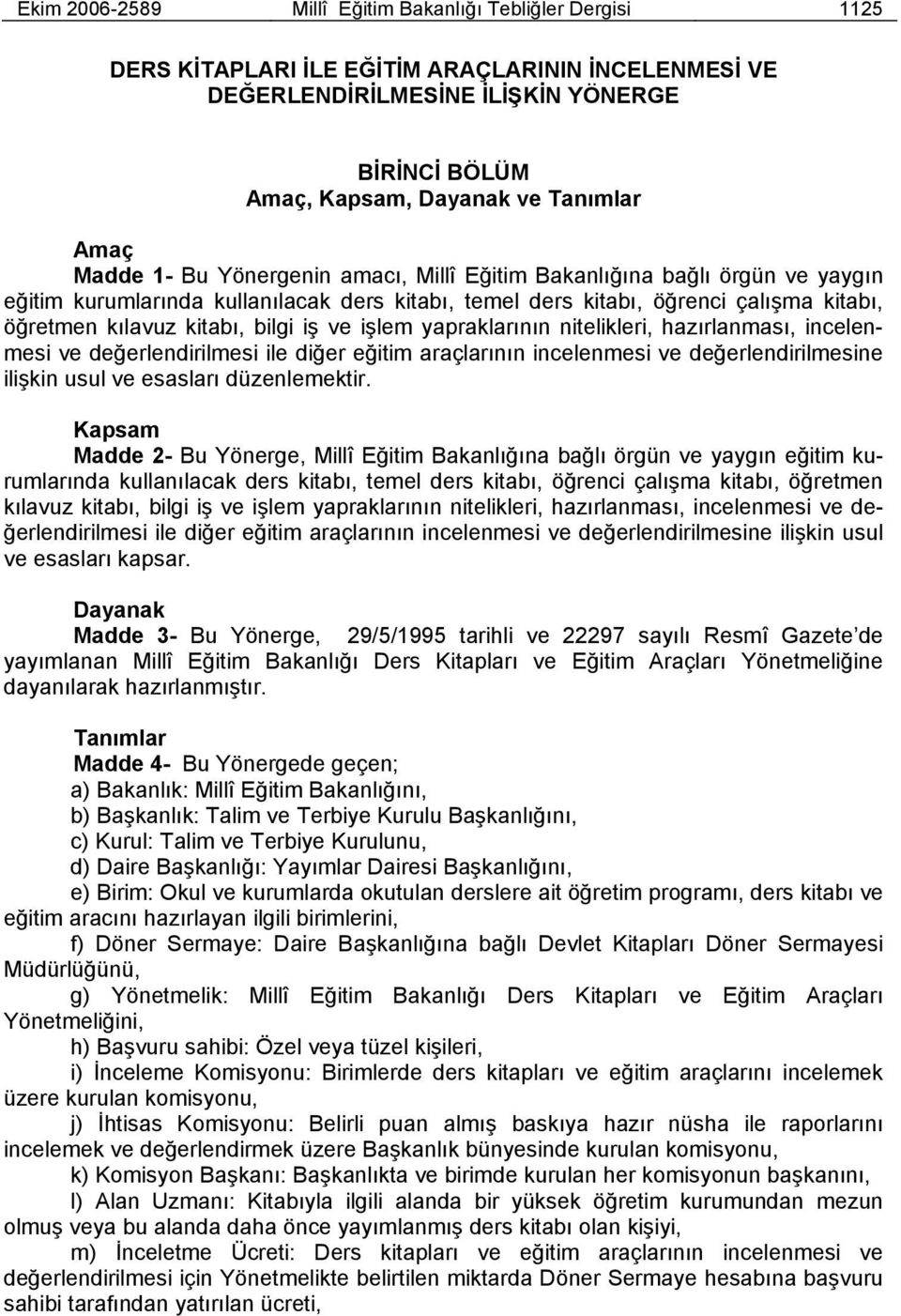 bilgi iş ve işlem yapraklarının nitelikleri, hazırlanması, incelenmesi ve değerlendirilmesi ile diğer eğitim araçlarının incelenmesi ve değerlendirilmesine ilişkin usul ve esasları düzenlemektir.