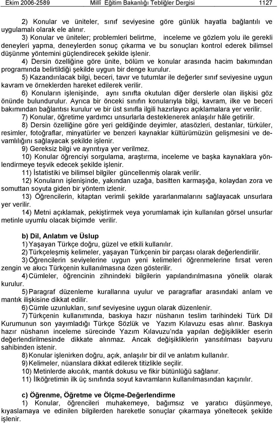 şekilde işlenir. 4) Dersin özelliğine göre ünite, bölüm ve konular arasında hacim bakımından programında belirtildiği şekilde uygun bir denge kurulur.