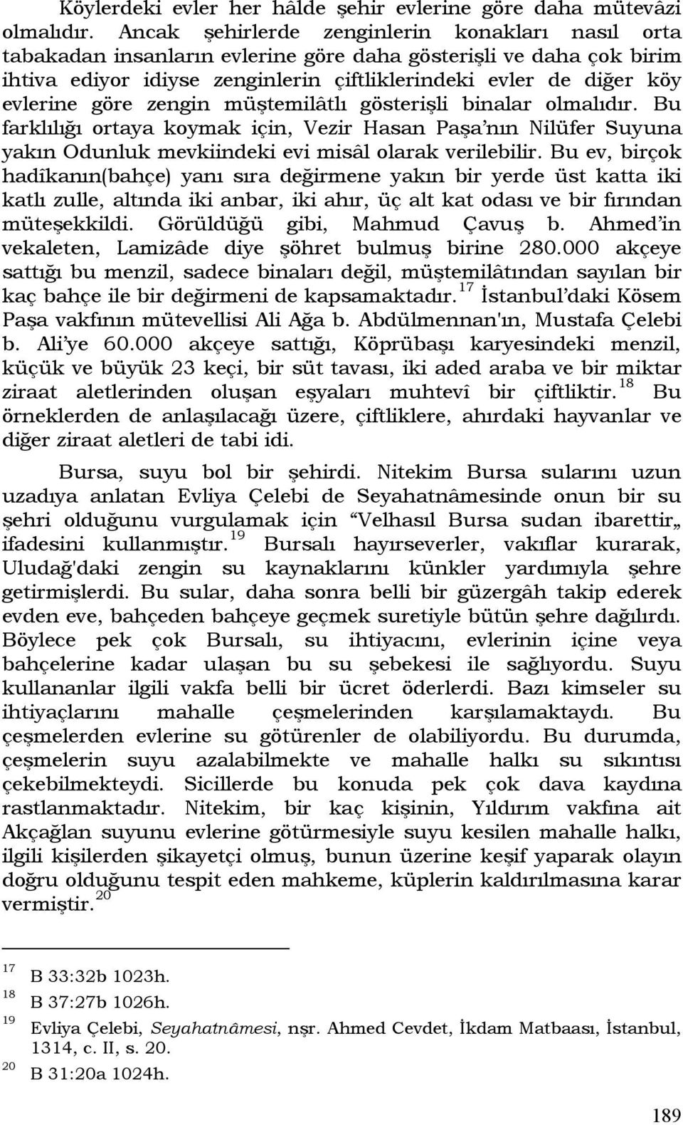 göre zengin müştemilâtlı gösterişli binalar olmalıdır. Bu farklılığı ortaya koymak için, Vezir Hasan Paşa nın Nilüfer Suyuna yakın Odunluk mevkiindeki evi misâl olarak verilebilir.