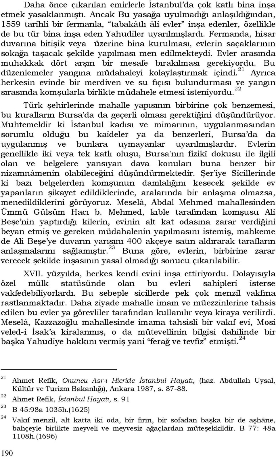 Fermanda, hisar duvarına bitişik veya üzerine bina kurulması, evlerin saçaklarının sokağa taşacak şekilde yapılması men edilmekteydi.