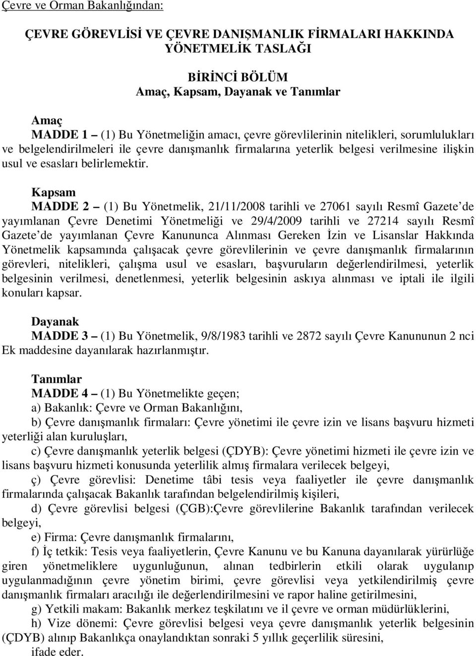 Kapsam MADDE 2 (1) Bu Yönetmelik, 21/11/2008 tarihli ve 27061 sayılı Resmî Gazete de yayımlanan Çevre Denetimi Yönetmeliği ve 29/4/2009 tarihli ve 27214 sayılı Resmî Gazete de yayımlanan Çevre