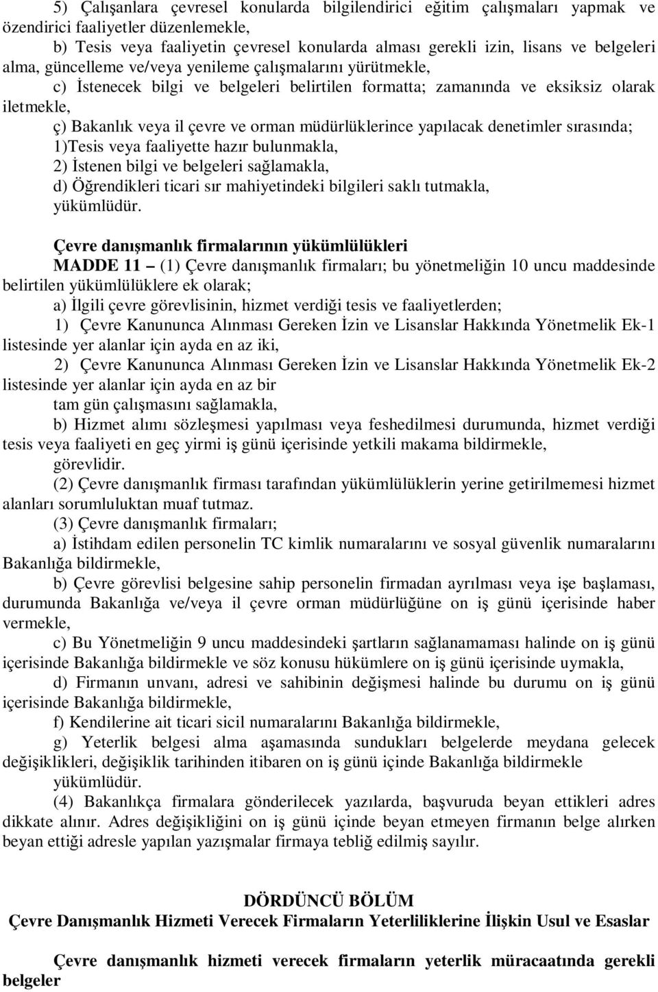 müdürlüklerince yapılacak denetimler sırasında; 1)Tesis veya faaliyette hazır bulunmakla, 2) Đstenen bilgi ve belgeleri sağlamakla, d) Öğrendikleri ticari sır mahiyetindeki bilgileri saklı tutmakla,