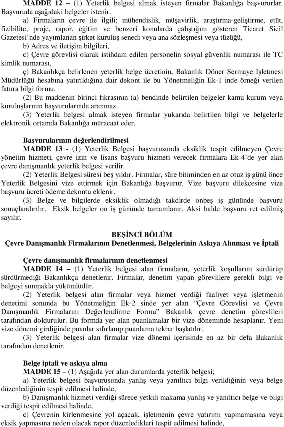 şirket kuruluş senedi veya ana sözleşmesi veya tüzüğü, b) Adres ve iletişim bilgileri, c) Çevre görevlisi olarak istihdam edilen personelin sosyal güvenlik numarası ile TC kimlik numarası, ç)