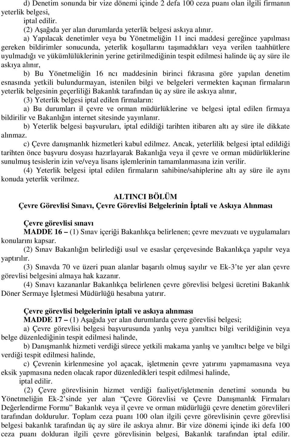 yükümlülüklerinin yerine getirilmediğinin tespit edilmesi halinde üç ay süre ile askıya alınır, b) Bu Yönetmeliğin 16 ncı maddesinin birinci fıkrasına göre yapılan denetim esnasında yetkili