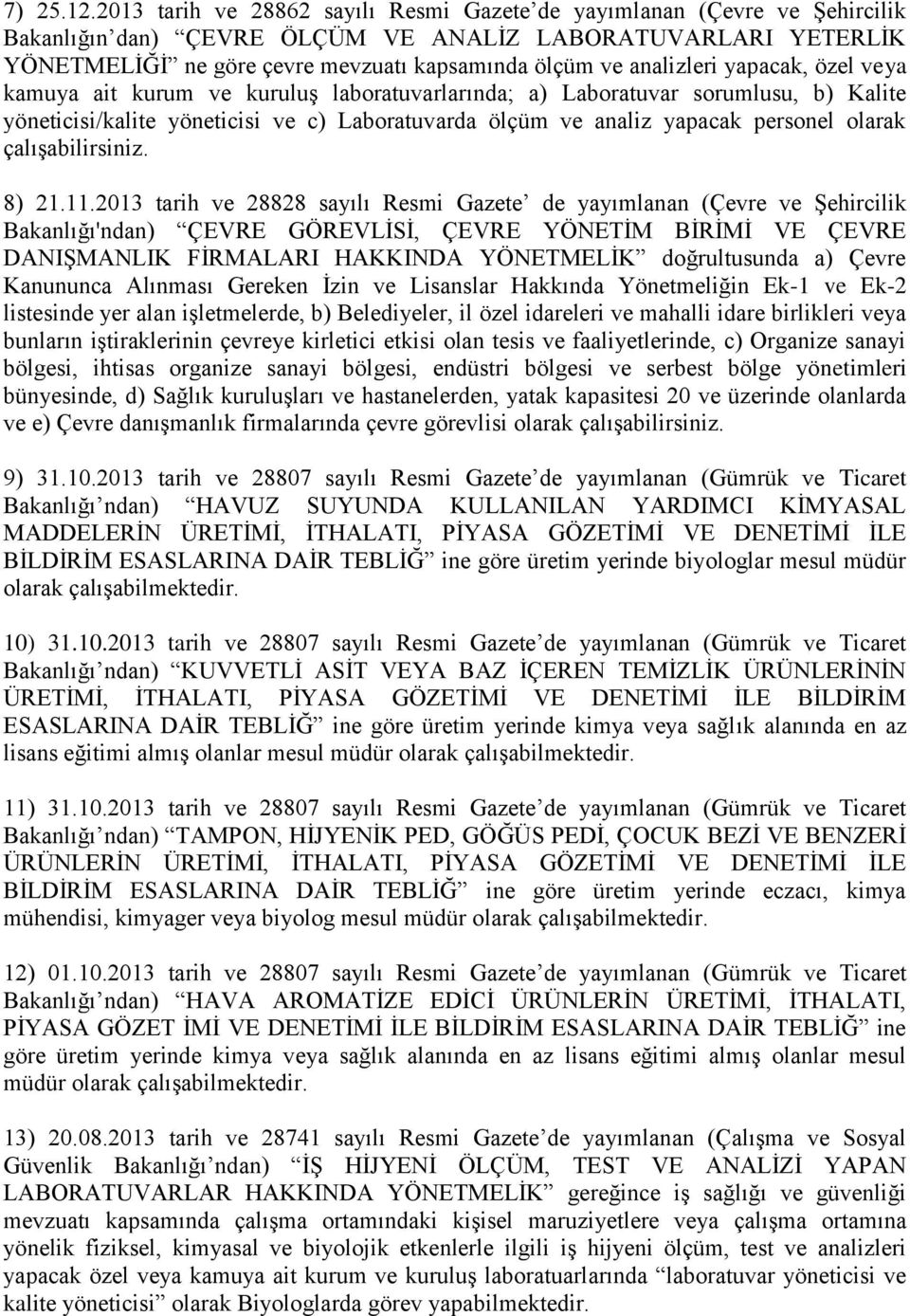 analizleri yapacak, özel veya kamuya ait kurum ve kuruluģ laboratuvarlarında; a) Laboratuvar sorumlusu, b) Kalite yöneticisi/kalite yöneticisi ve c) Laboratuvarda ölçüm ve analiz yapacak personel