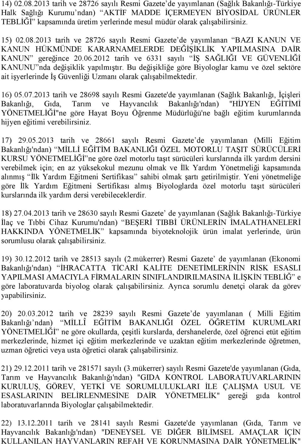 olarak 15) 02.08.2013 tarih ve 28726 sayılı Resmi Gazete de yayımlanan BAZI KANUN VE KANUN HÜKMÜNDE KARARNAMELERDE DEĞĠġĠKLĠK YAPILMASINA DAĠR KANUN gereğince 20.06.