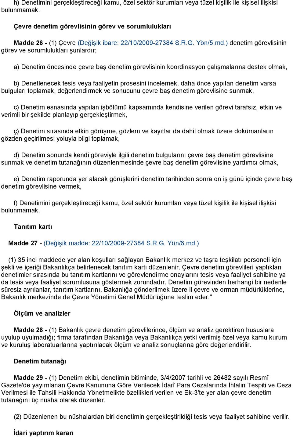 ) denetim görevlisinin görev ve sorumlulukları şunlardır; a) Denetim öncesinde çevre baş denetim görevlisinin koordinasyon çalışmalarına destek olmak, b) Denetlenecek tesis veya faaliyetin prosesini