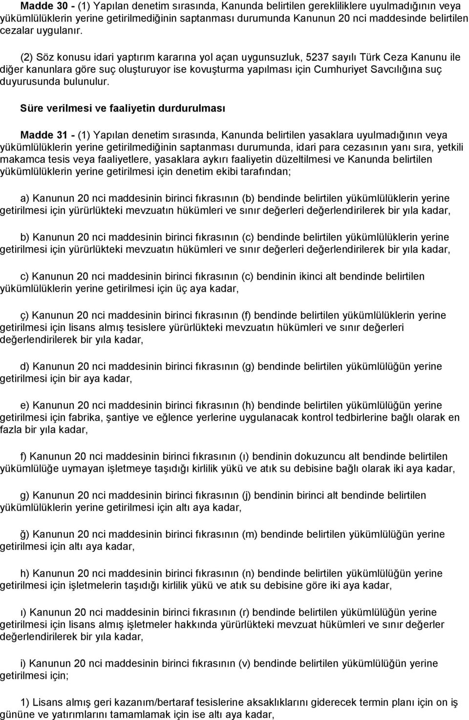 (2) Söz konusu idari yaptırım kararına yol açan uygunsuzluk, 5237 sayılı Türk Ceza Kanunu ile diğer kanunlara göre suç oluşturuyor ise kovuşturma yapılması için Cumhuriyet Savcılığına suç duyurusunda