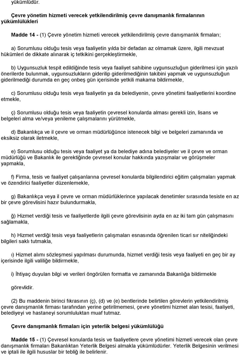 olduğu tesis veya faaliyetin yılda bir defadan az olmamak üzere, ilgili mevzuat hükümleri de dikkate alınarak iç tetkikini gerçekleştirmekle, b) Uygunsuzluk tespit edildiğinde tesis veya faaliyet