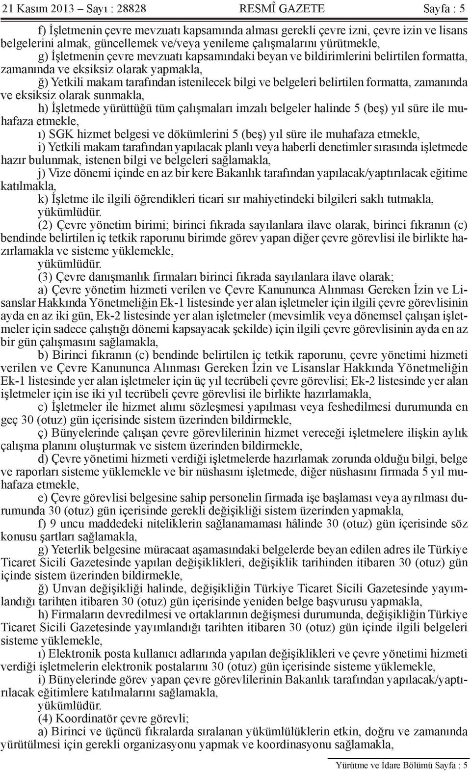 belirtilen formatta, zamanında ve eksiksiz olarak sunmakla, h) İşletmede yürüttüğü tüm çalışmaları imzalı belgeler halinde 5 (beş) yıl süre ile muhafaza etmekle, ı) SGK hizmet belgesi ve dökümlerini