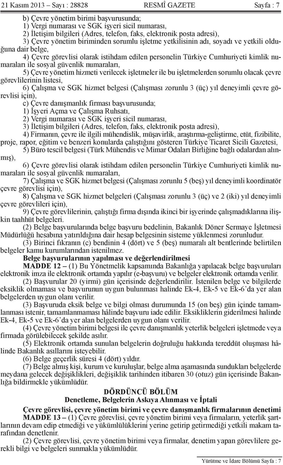 numaraları ile sosyal güvenlik numaraları, 5) Çevre yönetim hizmeti verilecek işletmeler ile bu işletmelerden sorumlu olacak çevre görevlilerinin listesi, 6) Çalışma ve SGK hizmet belgesi (Çalışması