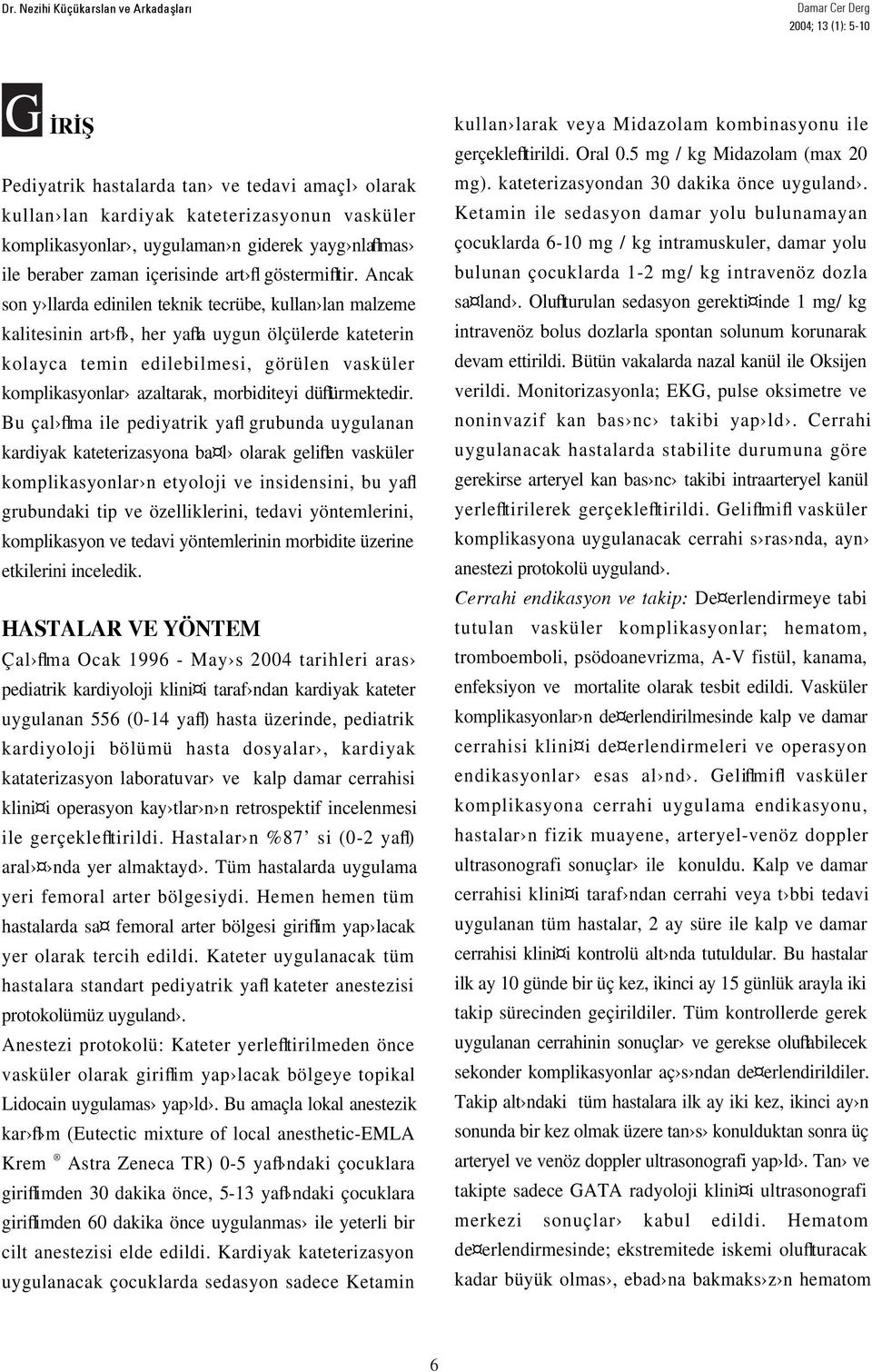 Ancak son y llarda edinilen teknik tecrübe, kullan lan malzeme kalitesinin art fl, her yafla uygun ölçülerde kateterin kolayca temin edilebilmesi, görülen vasküler komplikasyonlar azaltarak,