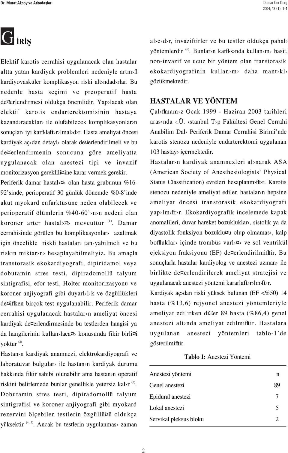 Yap lacak olan elektif karotis endarterektomisinin hastaya kazand racaklar ile oluflabilecek komplikasyonlar n sonuçlar iyi karfl laflt r lmal d r.