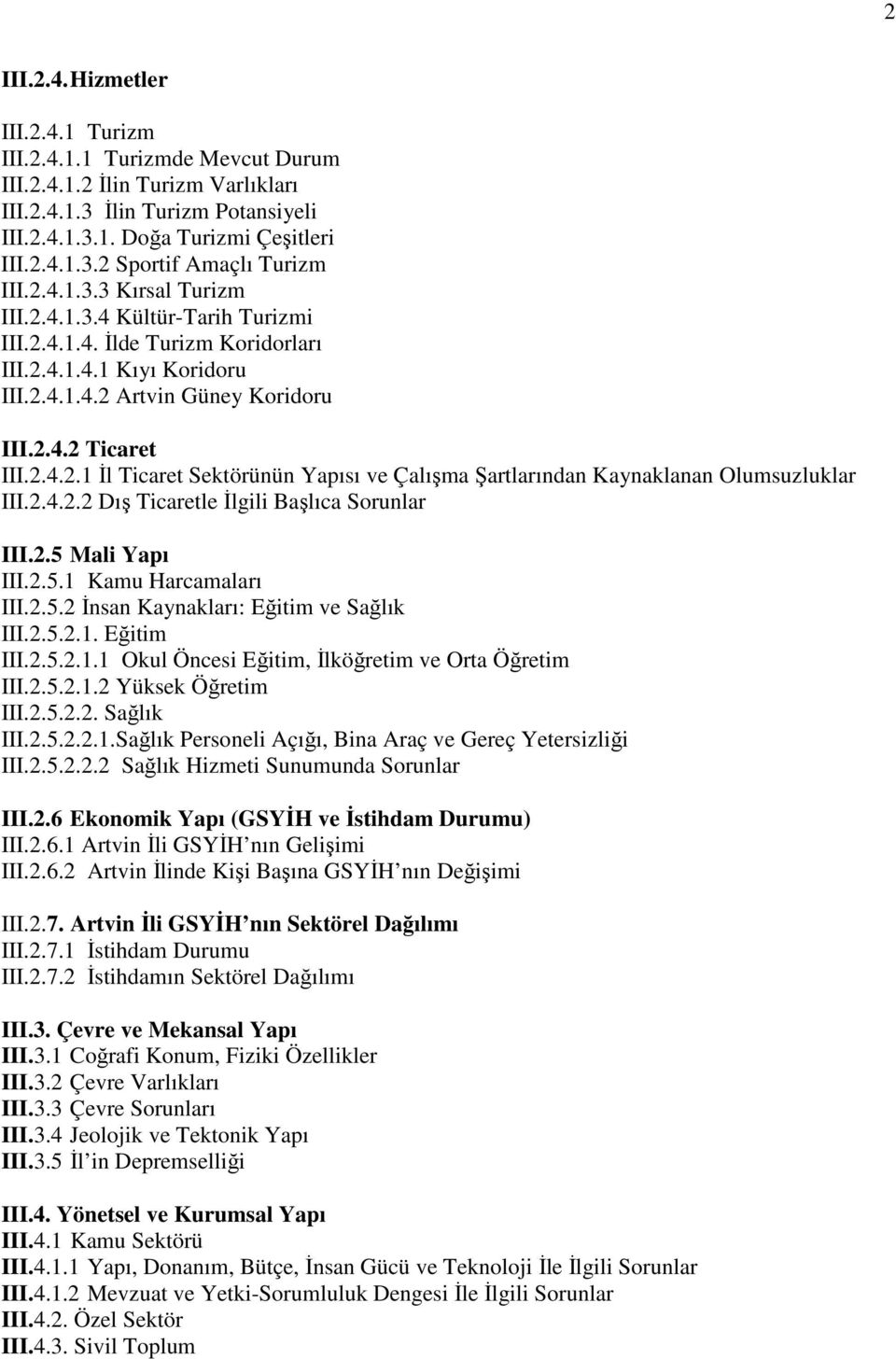 2.4.2.2 Dış Ticaretle Đlgili Başlıca Sorunlar III.2.5 Mali Yapı III.2.5.1 Kamu Harcamaları III.2.5.2 Đnsan Kaynakları: Eğitim ve Sağlık III.2.5.2.1. Eğitim III.2.5.2.1.1 Okul Öncesi Eğitim, Đlköğretim ve Orta Öğretim III.