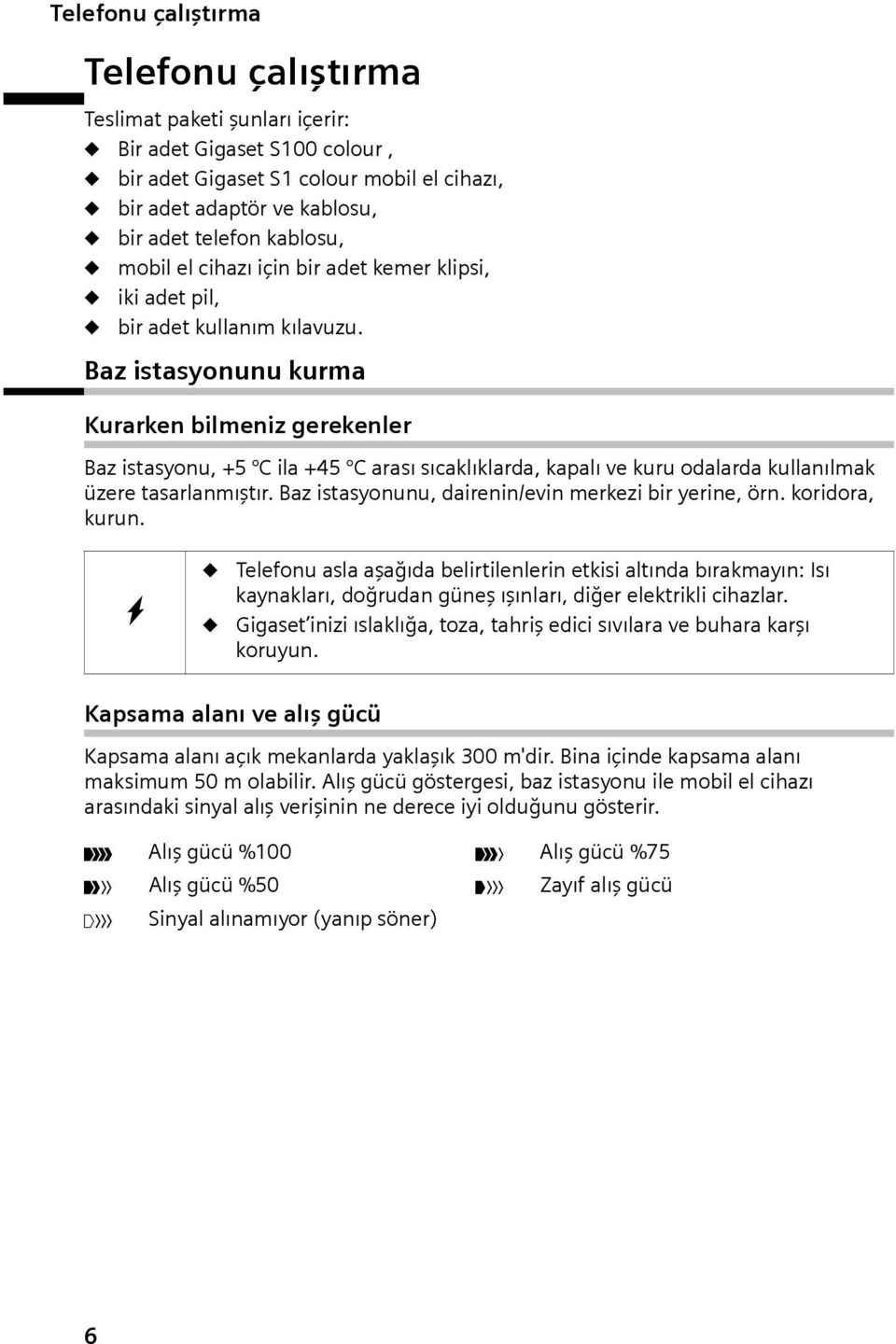 Baz istasyonunu kurma Kurarken bilmeniz gerekenler Baz istasyonu, +5 C ila +45 C arası sıcaklıklarda, kapalı ve kuru odalarda kullanılmak üzere tasarlanmıştır.