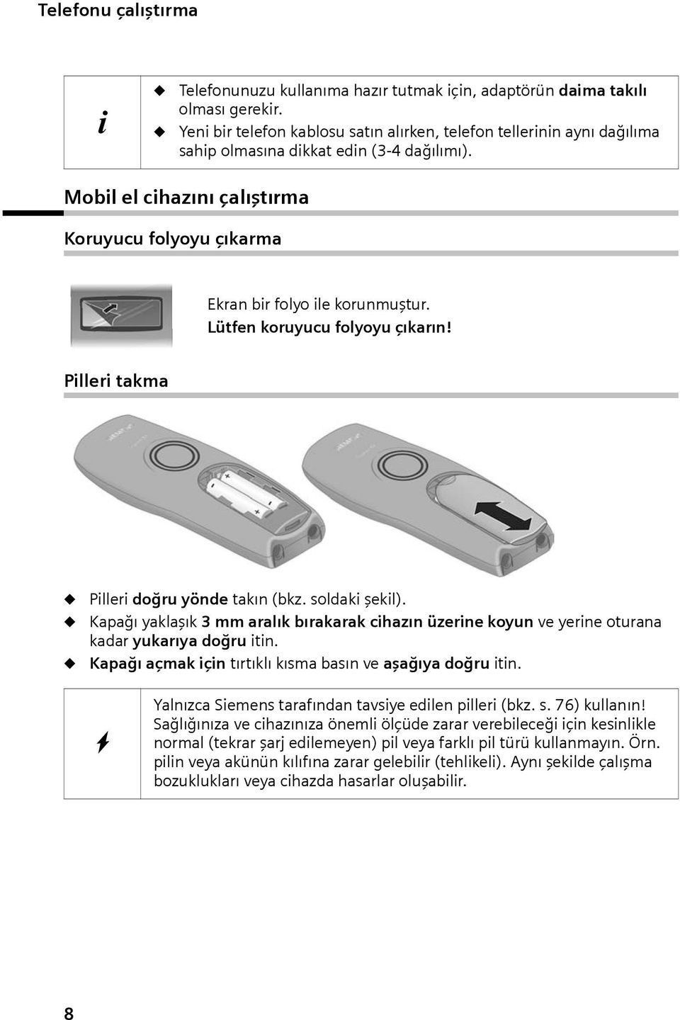 Mobil el cihazını çalıştırma Koruyucu folyoyu çıkarma Ekran bir folyo ile korunmuştur. Lütfen koruyucu folyoyu çıkarın! Pilleri takma Pilleri doğru yönde takın (bkz. soldaki şekil).