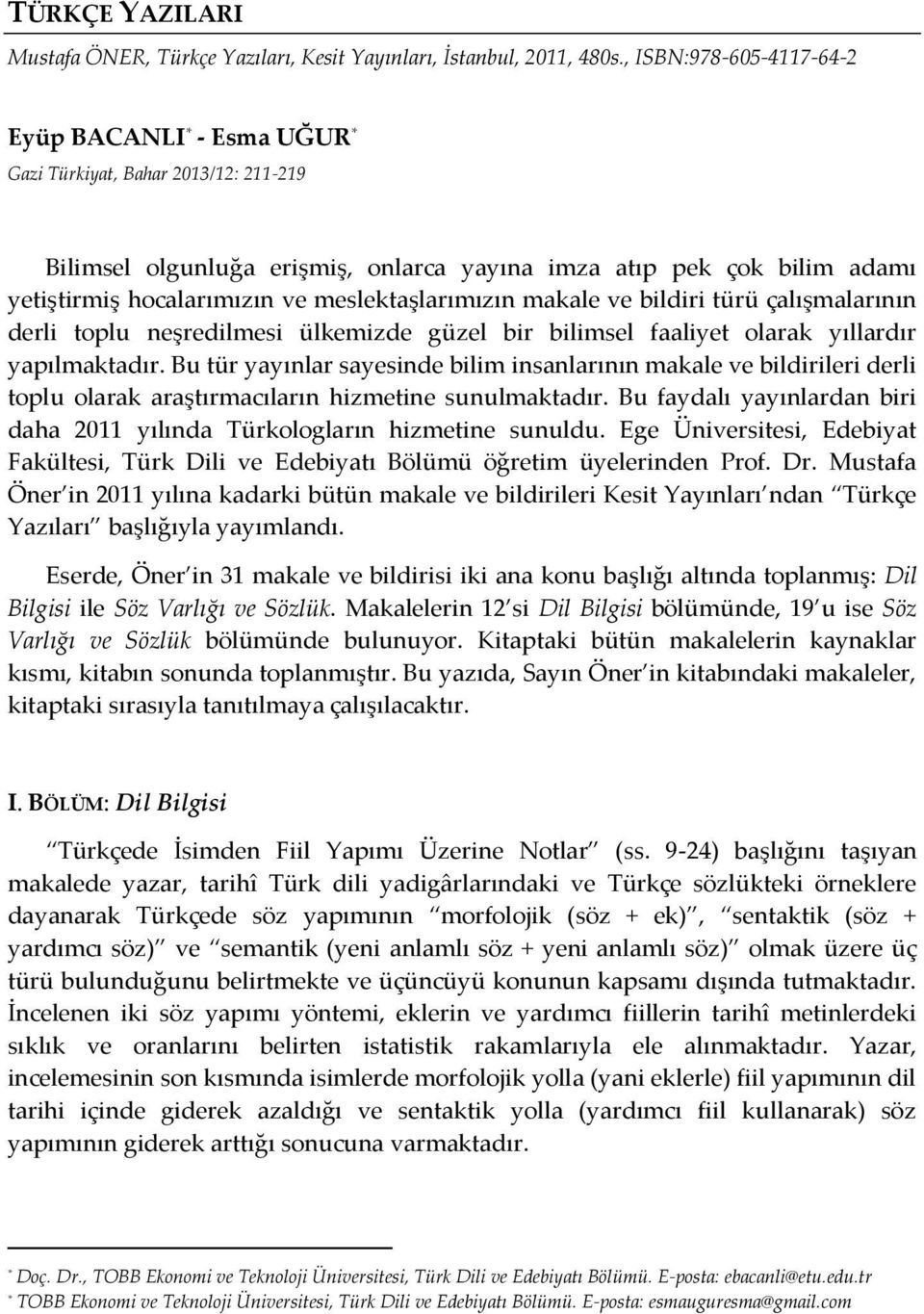 meslektaşlarımızın makale ve bildiri türü çalışmalarının derli toplu neşredilmesi ülkemizde güzel bir bilimsel faaliyet olarak yıllardır yapılmaktadır.