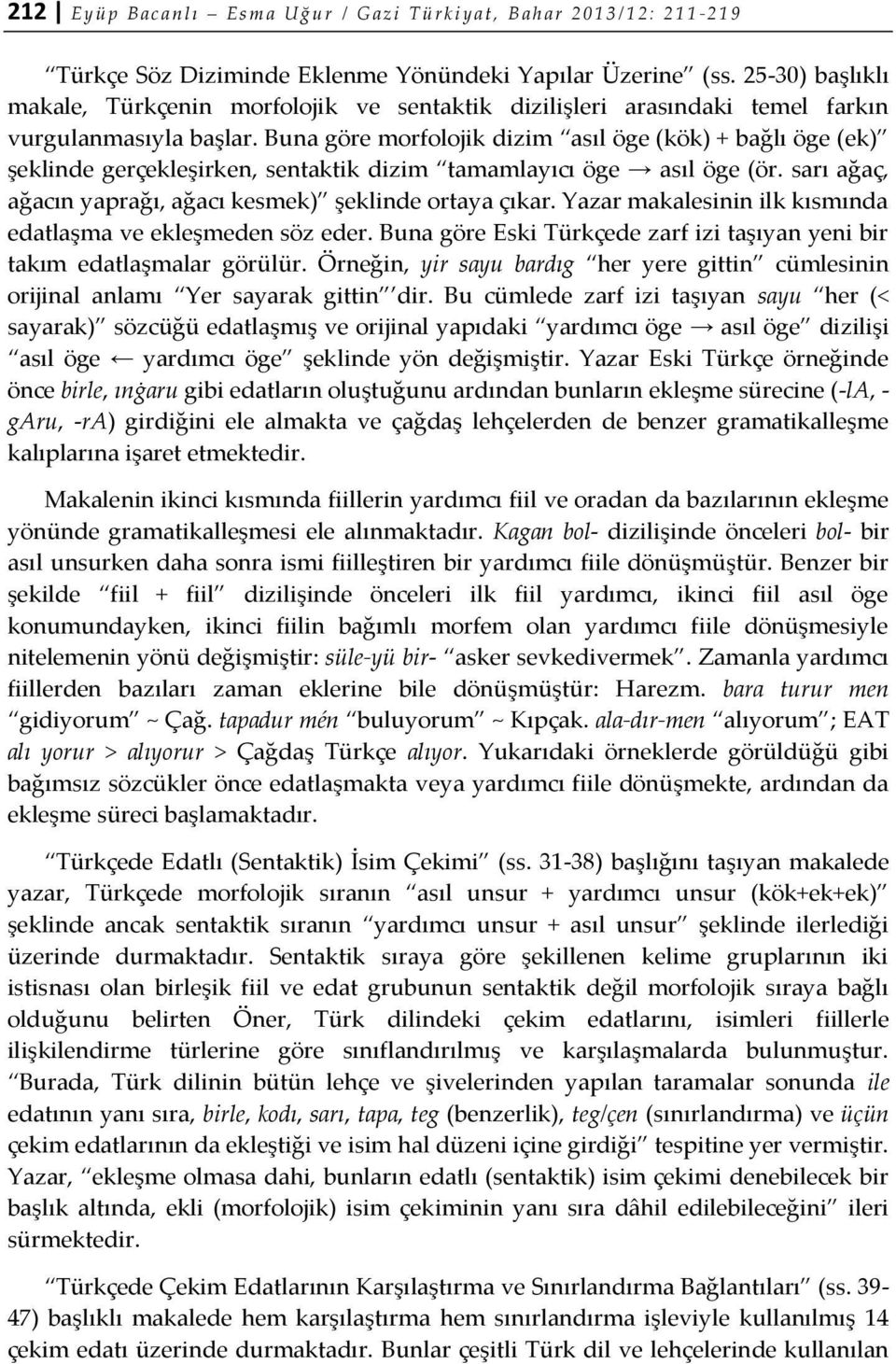 Buna göre morfolojik dizim asıl öge (kök) + bağlı öge (ek) şeklinde gerçekleşirken, sentaktik dizim tamamlayıcı öge asıl öge (ör. sarı ağaç, ağacın yaprağı, ağacı kesmek) şeklinde ortaya çıkar.