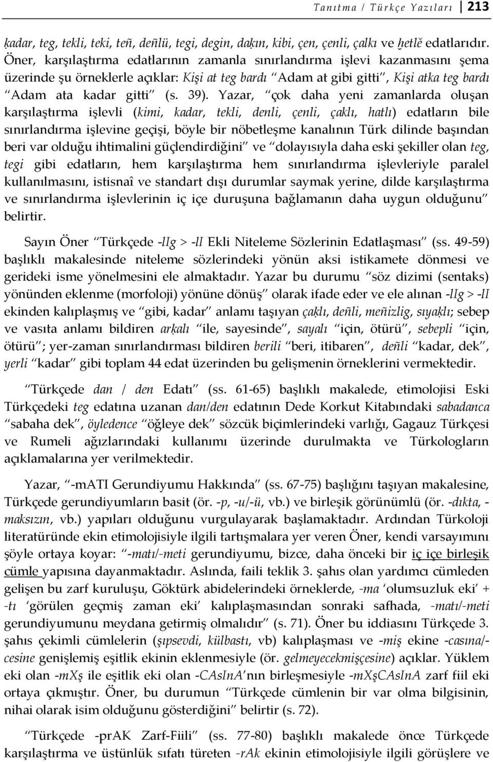 Yazar, çok daha yeni zamanlarda oluşan karşılaştırma işlevli (kimi, kadar, tekli, denli, çenli, çaklı, hatlı) edatların bile sınırlandırma işlevine geçişi, böyle bir nöbetleşme kanalının Türk dilinde