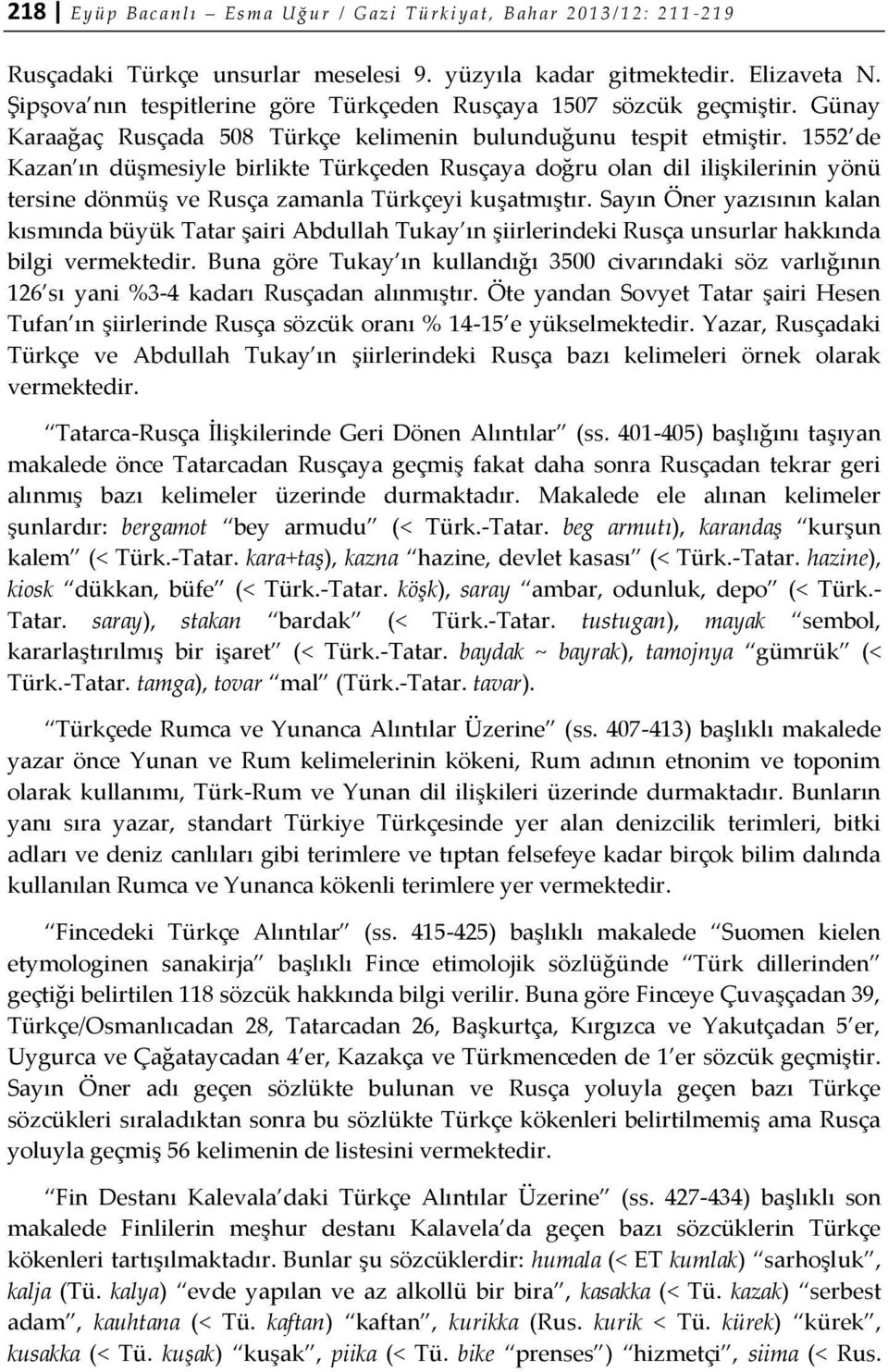 1552 de Kazan ın düşmesiyle birlikte Türkçeden Rusçaya doğru olan dil ilişkilerinin yönü tersine dönmüş ve Rusça zamanla Türkçeyi kuşatmıştır.