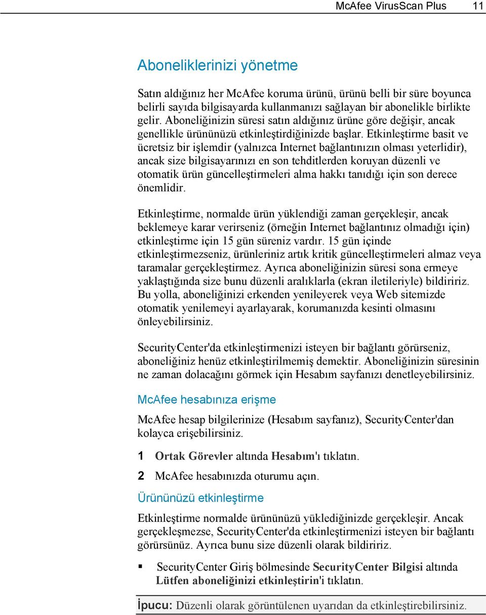 Etkinleştirme basit ve ücretsiz bir işlemdir (yalnızca Internet bağlantınızın olması yeterlidir), ancak size bilgisayarınızı en son tehditlerden koruyan düzenli ve otomatik ürün güncelleştirmeleri