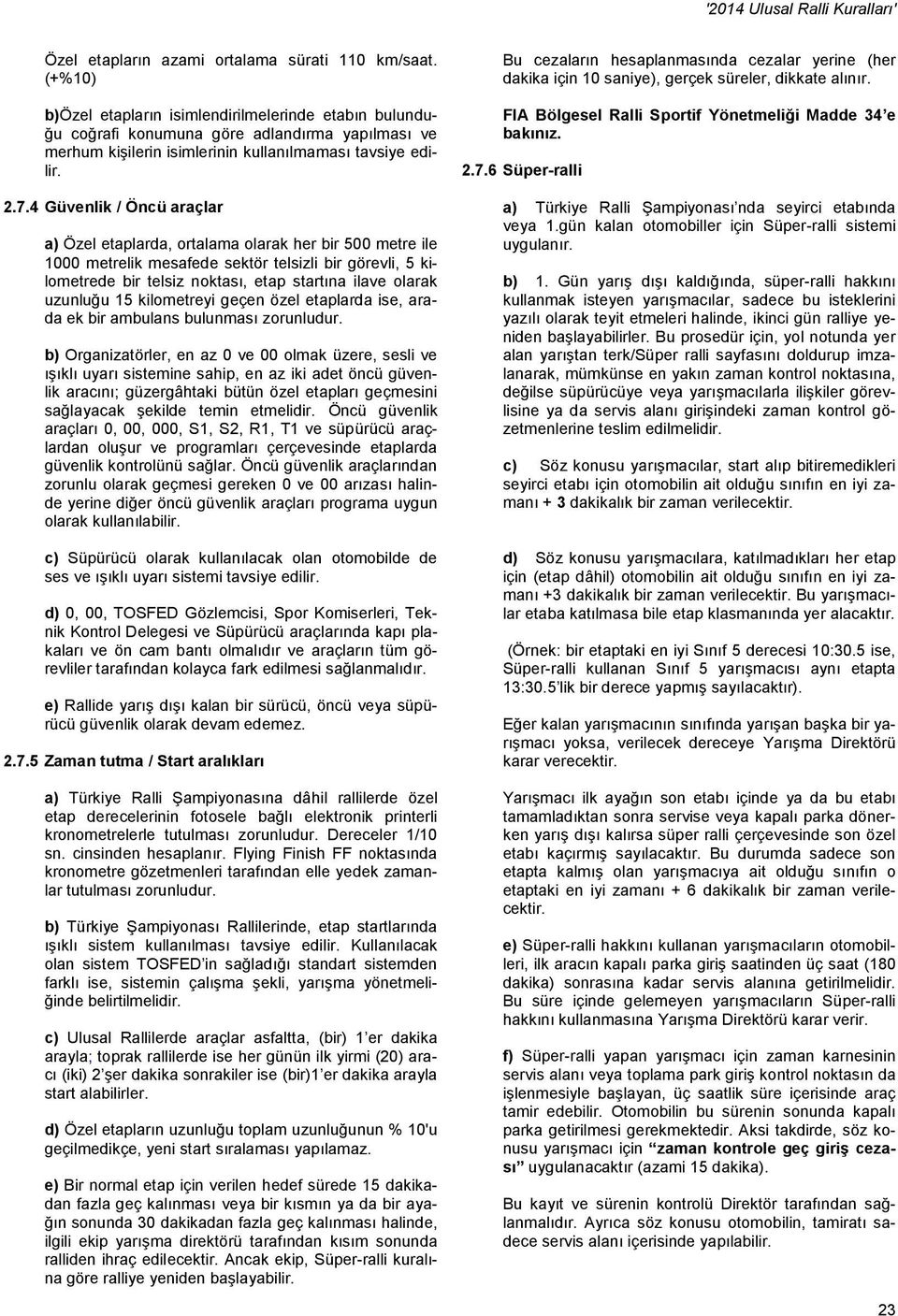 4 Güvenlik / Öncü araçlar a) Özel etaplarda, ortalama olarak her bir 500 metre ile 1000 metrelik mesafede sektör telsizli bir görevli, 5 kilometrede bir telsiz noktası, etap startına ilave olarak