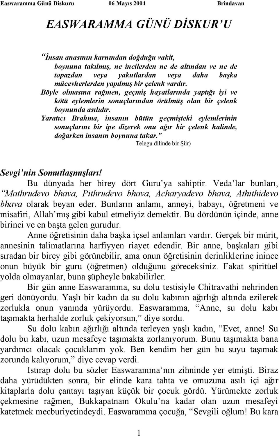 Yaratıcı Brahma, insanın bütün geçmişteki eylemlerinin sonuçlarını bir ipe dizerek onu ağır bir çelenk halinde, doğarken insanın boynuna takar. Telegu dilinde bir Şiir) Sevgi nin Somutlaşmışları!