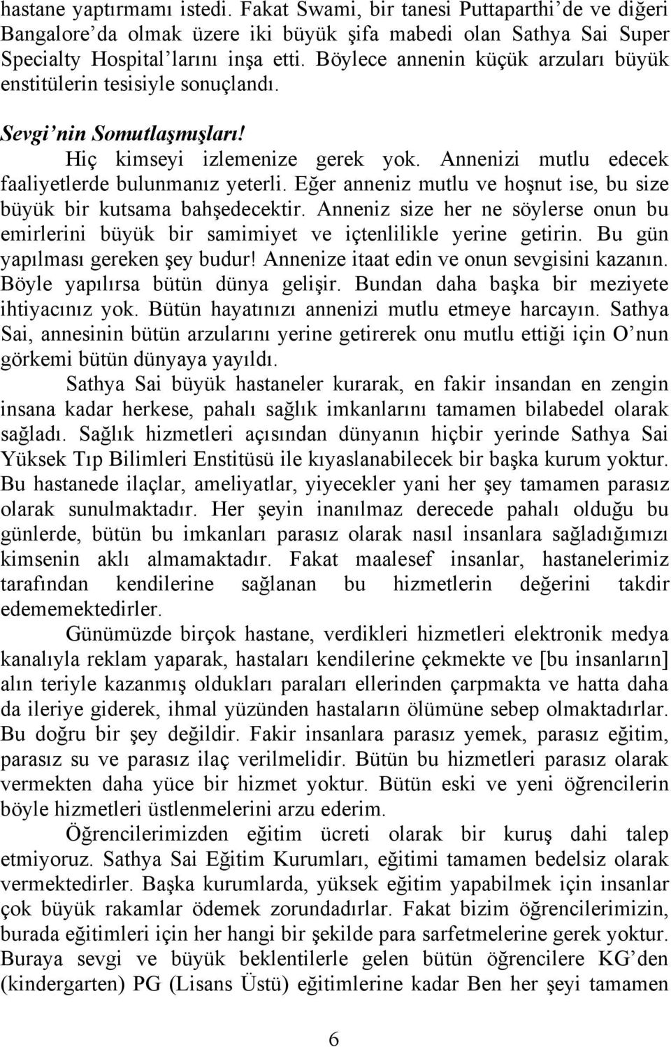 Eğer anneniz mutlu ve hoşnut ise, bu size büyük bir kutsama bahşedecektir. Anneniz size her ne söylerse onun bu emirlerini büyük bir samimiyet ve içtenlilikle yerine getirin.